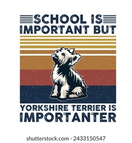 school is important but Yorkshire Terrier is importanter Typography T-shirt Design Vector 

