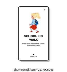 school kid walk vector. child backpack, back bag, young girl student school kid walk web flat cartoon illustration