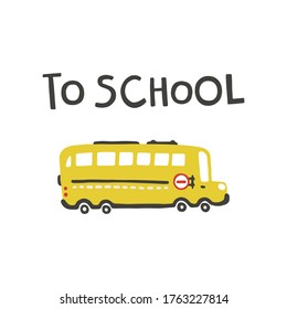 To school. Lettering and Vector childish illustration of a yellow bus in a simple hand-drawn Scandinavian style. Ideal for baby clothes, room decor.