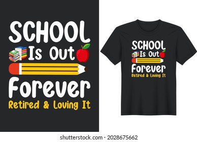 School Is Out Forever Retired And Loving It Teacher Shirt