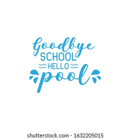 School quote lettering typography. Goodbye school hello pool