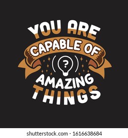 School Quotes and Slogan good for T-Shirt. You Are Capable Of Amazing Things.