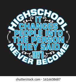 School Quotes and Slogan good for T-Shirt. High school It Changes People Into The Person They Said They'd Never Become.