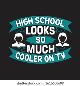 School Quotes and Slogan good for T-Shirt. High School Looks so Much Cooler on TV.