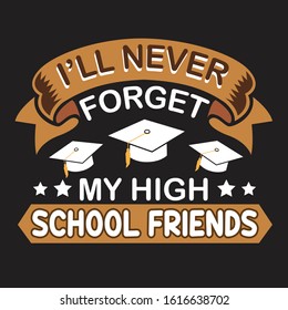 School Quotes and Slogan good for T-Shirt. I'll Never Forget My High School Friends.