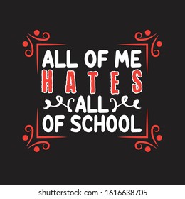 School Quotes and Slogan good for T-Shirt. All Of Me Hates All Of School.
