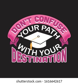 School Quotes and Slogan good for T-Shirt. Don't Confuse Your Path With Your Destination.