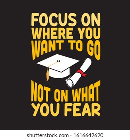 School Quotes and Slogan good for T-Shirt. Focus On Where You Want to Go Not On What You Fear.