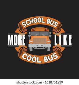 School Quotes and Slogan good for T-Shirt. School Bus More Like Cool Bus.