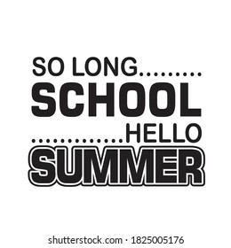 School Quotes and Slogan good for T-Shirt. So Long School Hello Summer.