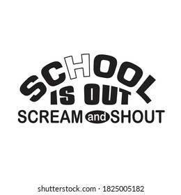 School Quotes and Slogan good for T-Shirt. School Is Out Scream and Shout.
