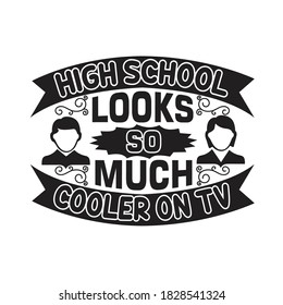 School Quotes and Slogan good for T-Shirt. High School Looks so Much Cooler on TV.
