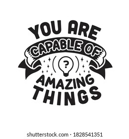 School Quotes and Slogan good for T-Shirt. You Are Capable Of Amazing Things.