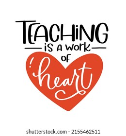 School teacher appreciation quote. Teaching is a work of heart phrase. Handwriting message to print on a gift. Vector design for graduation, back to school party or Teacher's day.