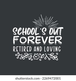 Schools Out Forever Retired and Loving It Funny Summer Teacher T-Shirt design vector