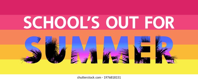 School's out for summer modern concept. White lettering and text with tropical palm leaves patterns on colored background, vector.