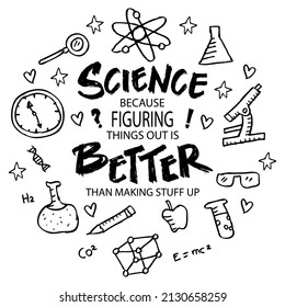 Science because figuring things out is better than making stuff up. Science quote.