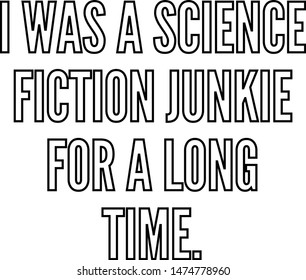 I Was A Science Fiction Junkie For A Long Time