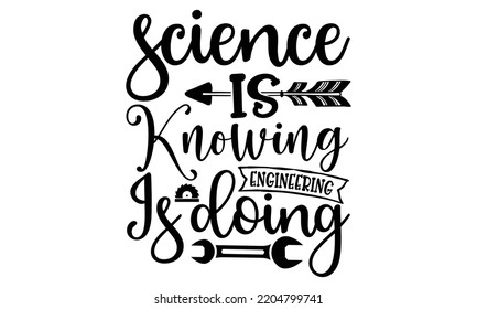 science is knowing engineering is doing- engineering svg t-shirt design and vector file, Good for t shirt, mug, svg, posters, textiles, typography and funny quotes design, Calligraphy graphic design, 