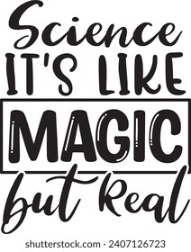 Science It's Like Magic but Real ,Best Cute Designs svg
