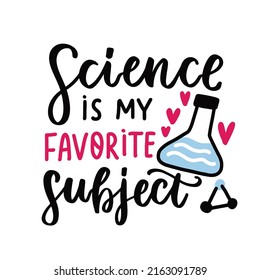 Science is my favorite subject. School motivational phrase with chemistry  volumetric flask. School quote hand lettering. Back to school quotes for stickers, posters, wall art, t shirt.