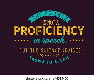 The science is not a proficiency in speech, but the science (raises) taqwa to Allah
