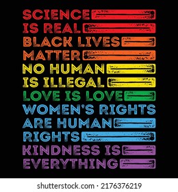 Science is real Black lives matter No human is illegal Love is love Women's rights are human rights Kindness is everything Feminist shirt print template pro choice  