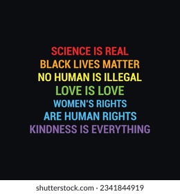 Science Is Real Black Lives Matter No Human Is Illegal Love Is Love Women's Right Are Human Rights Kindness Is Everything Typography T-shirt Design