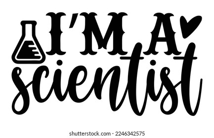 I’m A Scientist - Scientist t shirt design, Hand drawn lettering phrase, svg Files for Cutting Cricut and Silhouette, Handmade calligraphy vector illustration