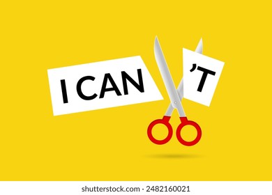 A scissor cut the words I can not. Goal achievement, positive mindset, possible, potential and self motivation, overcoming obstacles