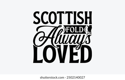 Scottish Fold Always Loved - Scottish Fold Cat T-Shirt Design, Handmade Calligraphy Vector Illustration, Bags, Posters, Cards, Isolated On White Background.