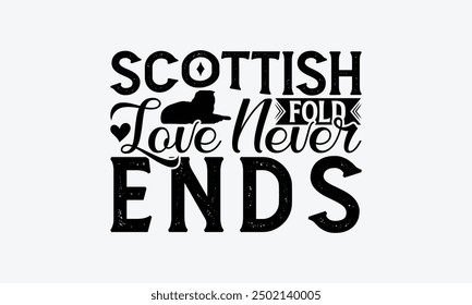 Scottish Fold Love Never Ends - Scottish Fold Cat T-Shirt Design, Illustration Written Vector T Shirt Design, For Prints On Bags, Posters, Cards.