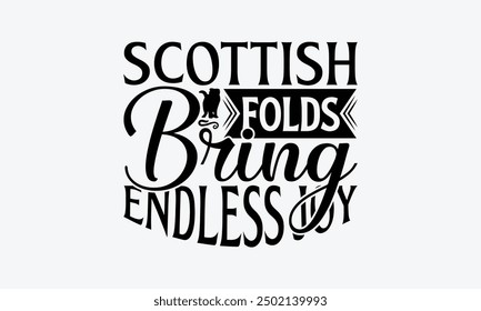 Scottish Folds Bring Endless Joy - Scottish Fold Cat T-Shirt Design, Illustration For Prints On T-Shirts And Bags, Posters, Cards, Isolated White Background.