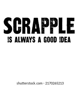 Scrapple is always a good ideais a vector design for printing on various surfaces like t shirt, mug etc. 