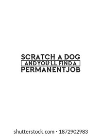 Scratch a dog and you'll find a permanent job.Hand drawn typography poster design. Premium Vector.
