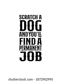 Scratch a dog and you'll find a permanent job.Hand drawn typography poster design. Premium Vector.