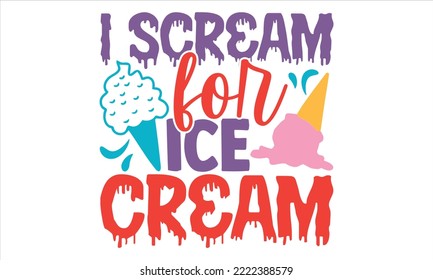 I Scream For Ice Cream - Ice Cream T shirt Design, Modern calligraphy, Cut Files for Cricut Svg, Illustration for prints on bags, posters