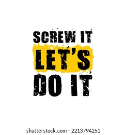 Screw it, let’s do it. Motivational quote for fashion t-shirts, poster, gift, or other printing press. 