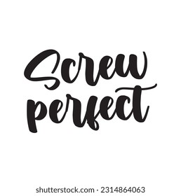 Screw perfect text, Funny quote, typography for print or use as poster, flyer or T shirt