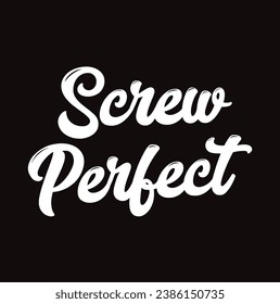 screw perfect text on black background.