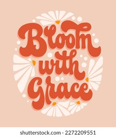 Script lettering in modern 70s groovy style - Bloom with Grace. Isolated trendy vector typography illustration. Floral theme phrase with flowers design elements. For prints, fashion, web purposes