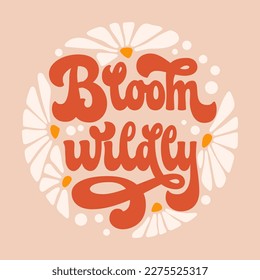 Script lettering in modern 70s groovy style - Bloom wildly. Inspiration floral theme phrase with flowers illustration. Isolated vector typography design element. For prints, fashion, web purposes