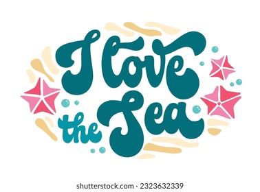 Script lettering inscription - I love the Sea - in trendy groovy style for sea, ocean, beach designs. Isolated vector lettering phrase. Creative bold design element for any purposes.