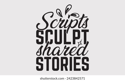 Scripts Sculpt Shared Stories –Writer T-Shirt Designs, Motivational Quotes With Hand Lettering Typography Vector Design, Vector Illustration With Hand-Drawn Lettering, For Poster, Hoodie, And Banner.