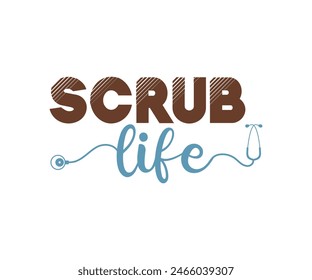 Scrub Life, Typography T shirt Design, vector illustration, graphic template, print on demand, vintage, eps 8, textile fabrics, retro style, apparel, nursing tee, nurses day t-shirt