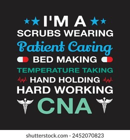 I'm A Scrubs Wearing Patient Caring Bed Making Temperature Taking Hand Holding Hard Working CNA Typography  T-shirt Design Vector svg