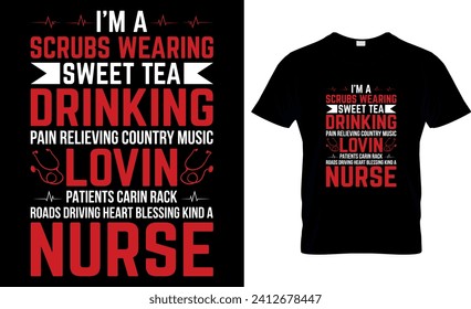 I’m A Scrubs Wearing Sweet Tea Drinking Pain Relieving Country Music Lovin Patients Carin Rack Roads Driving Heart Blessing Kind A Nurse - T shirt design template