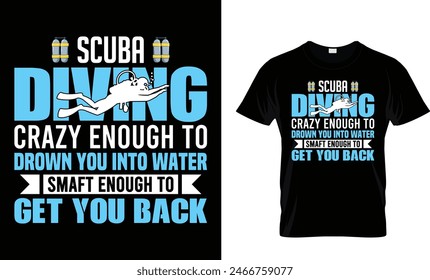 Scuba Diving Crazy Enough To Drown You Into Water...t-shirt design