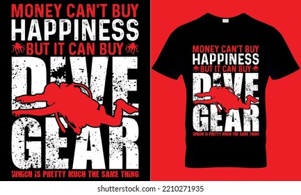 scuba diving typography t-shirt design with editable vector graphic. money can't buy happiness but it can buy dive gear which is pretty much the same thing.