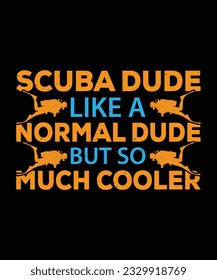 SCUBA DUDE LIKE A NORMAL DUDE BUT SO MUCH COOLER. T-SHIRT DESIGN. PRINT TEMPLATE.TYPOGRAPHY VECTOR ILLUSTRATION.